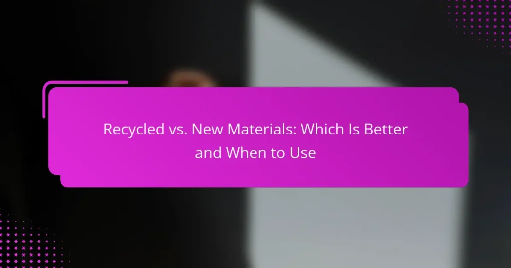 Recycled vs. New Materials: Which Is Better and When to Use
