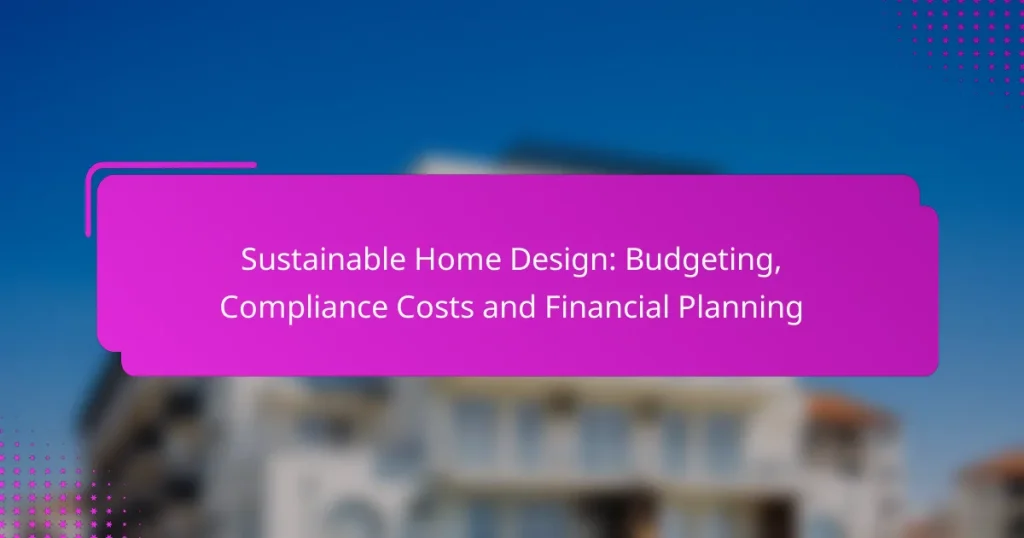 Sustainable Home Design: Budgeting, Compliance Costs and Financial Planning