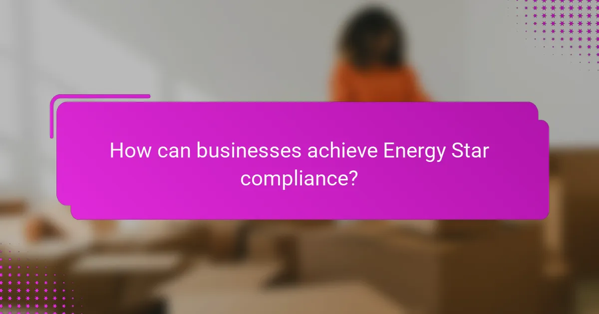 How can businesses achieve Energy Star compliance?