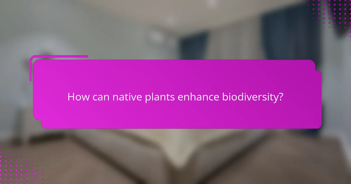 How can native plants enhance biodiversity?