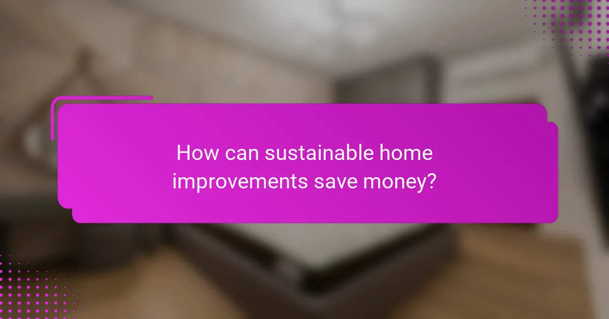 How can sustainable home improvements save money?