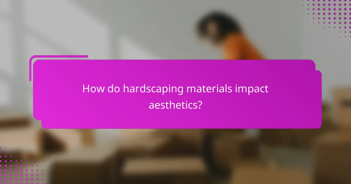 How do hardscaping materials impact aesthetics?