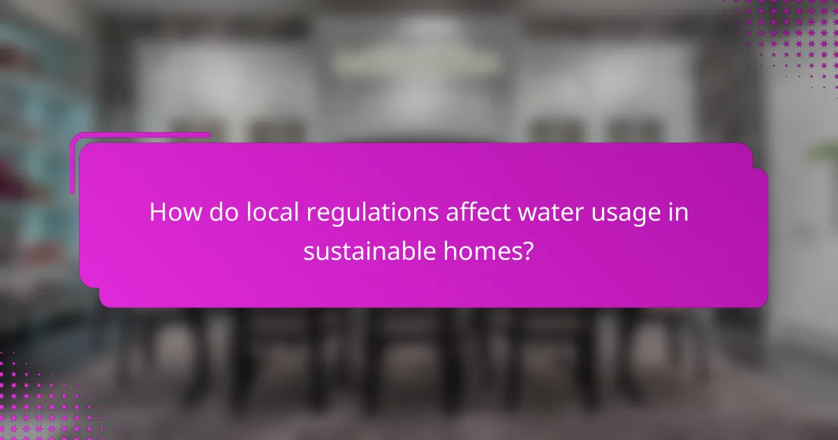 How do local regulations affect water usage in sustainable homes?