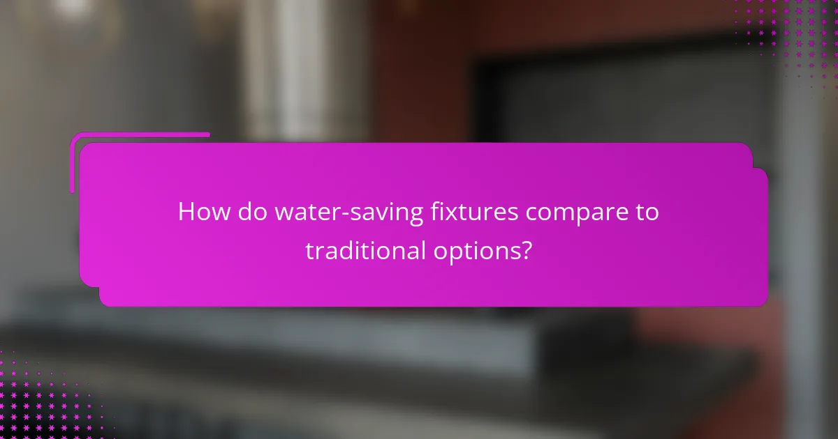 How do water-saving fixtures compare to traditional options?