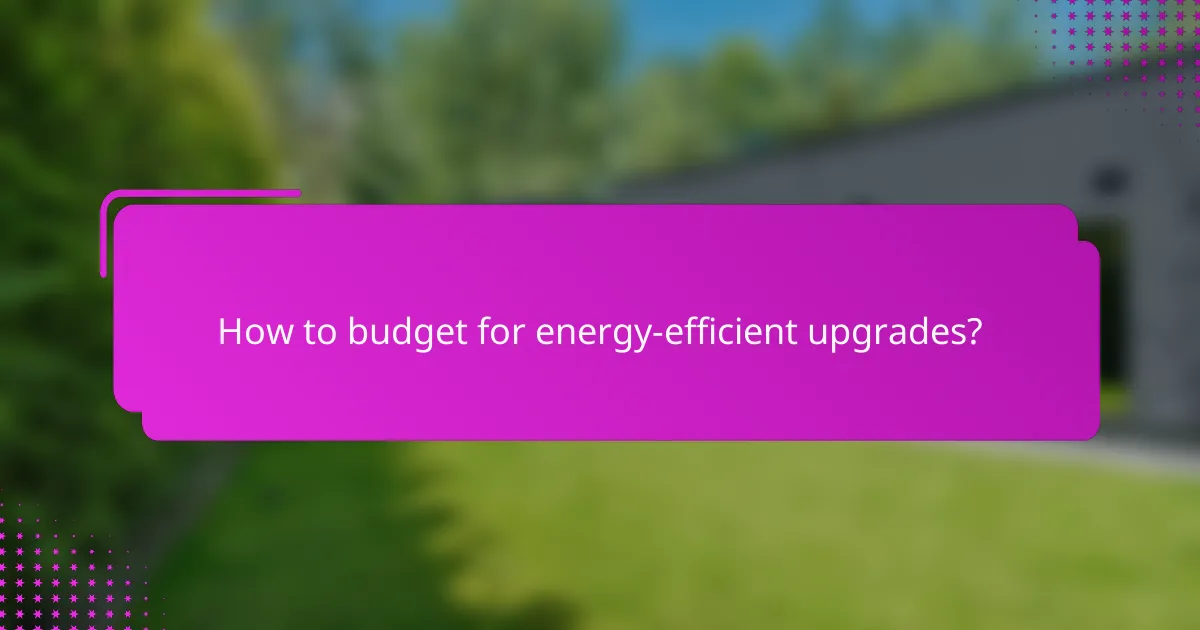 How to budget for energy-efficient upgrades?