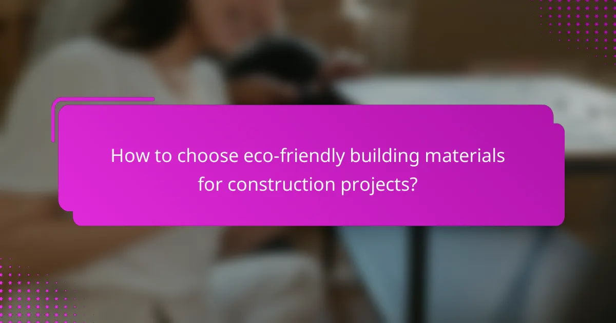 How to choose eco-friendly building materials for construction projects?