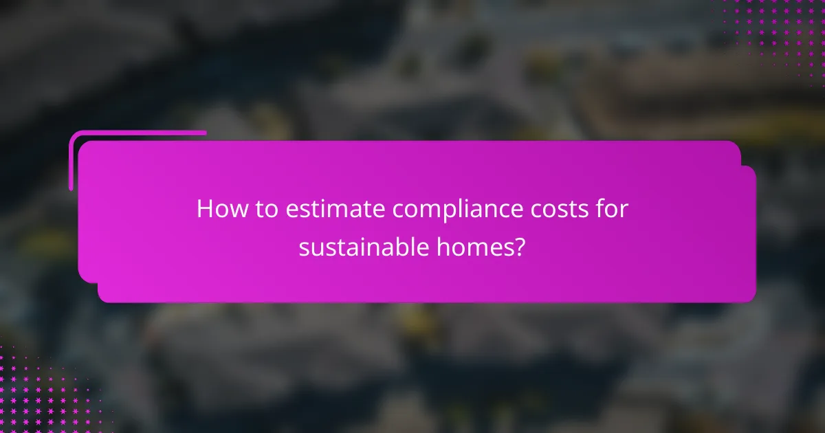 How to estimate compliance costs for sustainable homes?