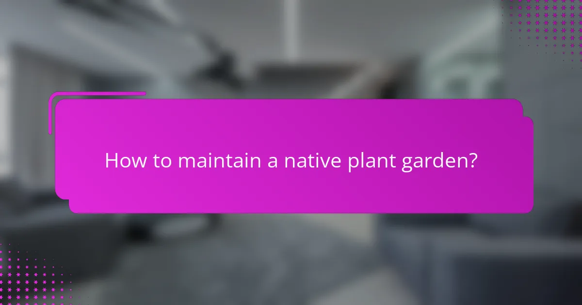 How to maintain a native plant garden?