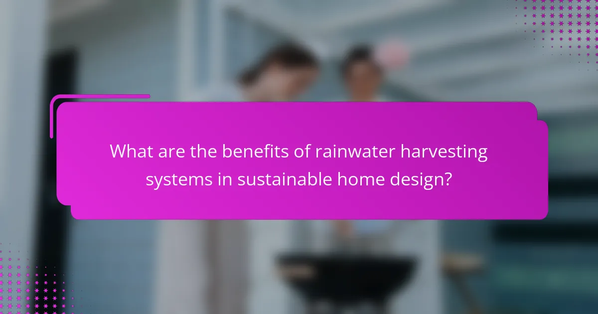 What are the benefits of rainwater harvesting systems in sustainable home design?