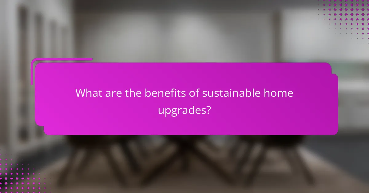 What are the benefits of sustainable home upgrades?