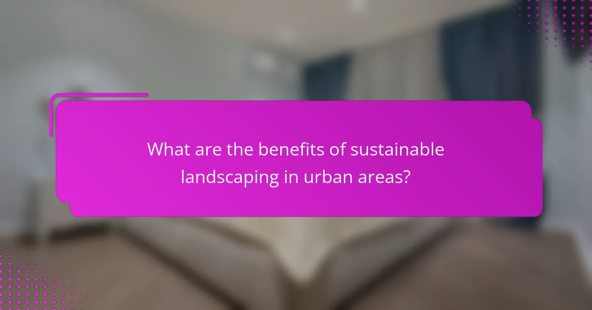 What are the benefits of sustainable landscaping in urban areas?