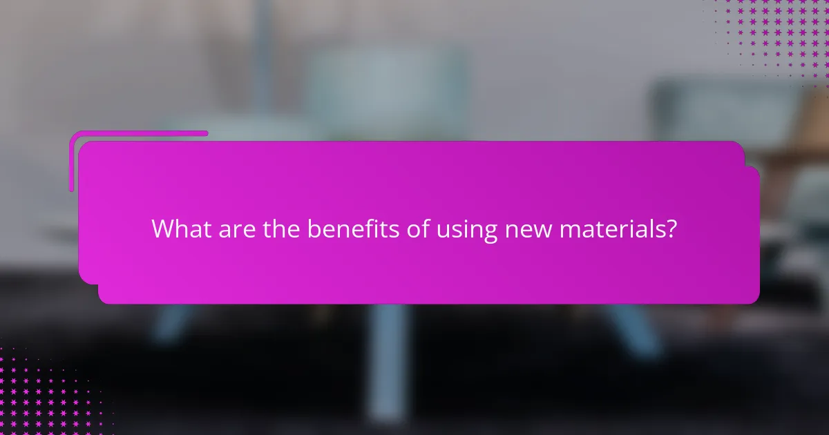 What are the benefits of using new materials?