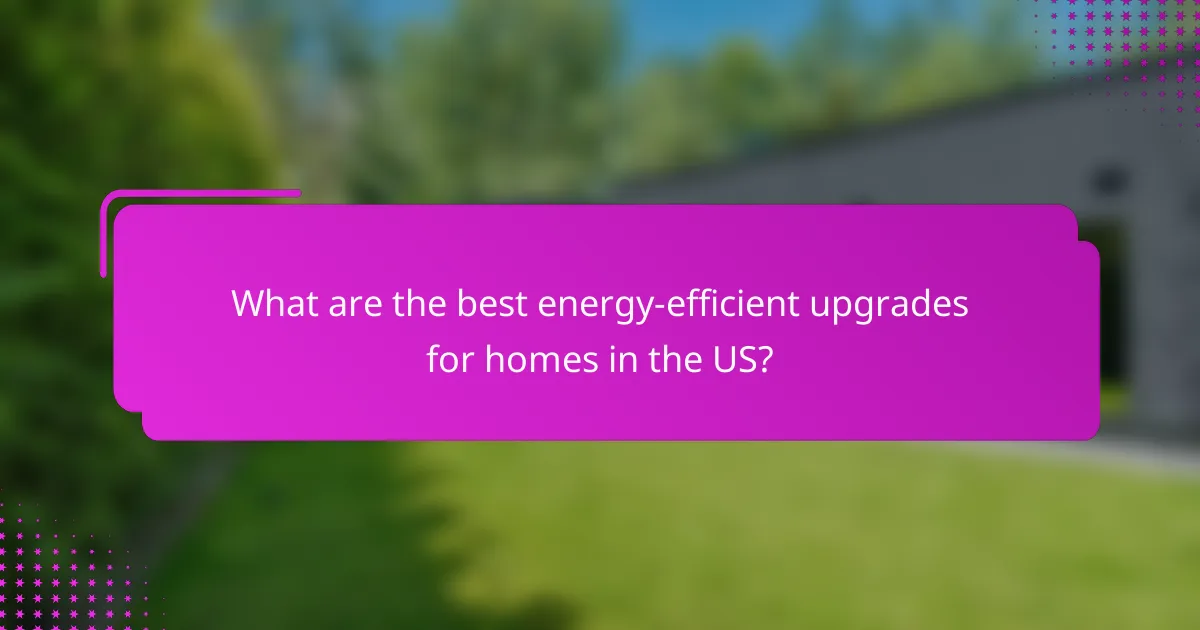 What are the best energy-efficient upgrades for homes in the US?