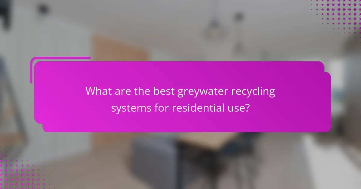 What are the best greywater recycling systems for residential use?