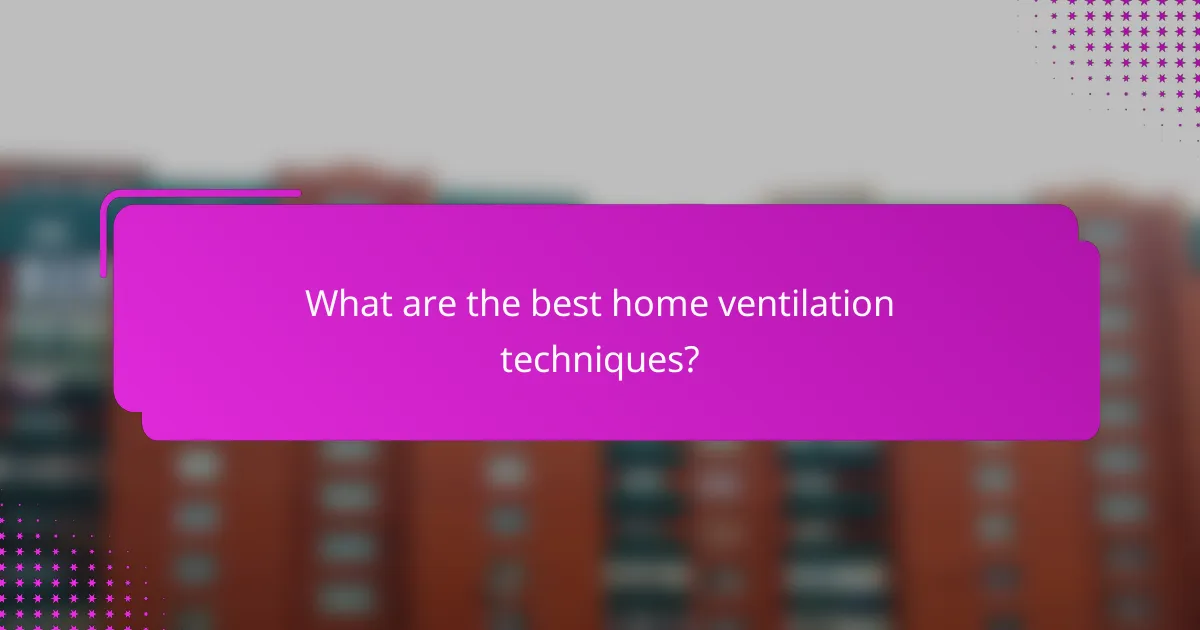 What are the best home ventilation techniques?