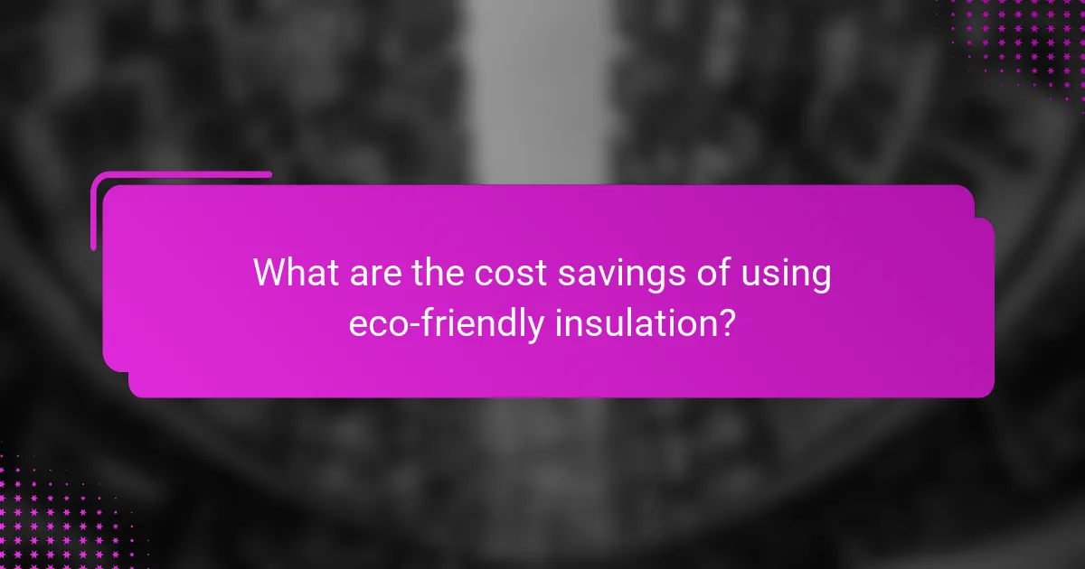 What are the cost savings of using eco-friendly insulation?