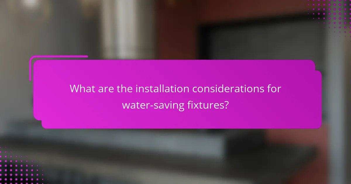 What are the installation considerations for water-saving fixtures?