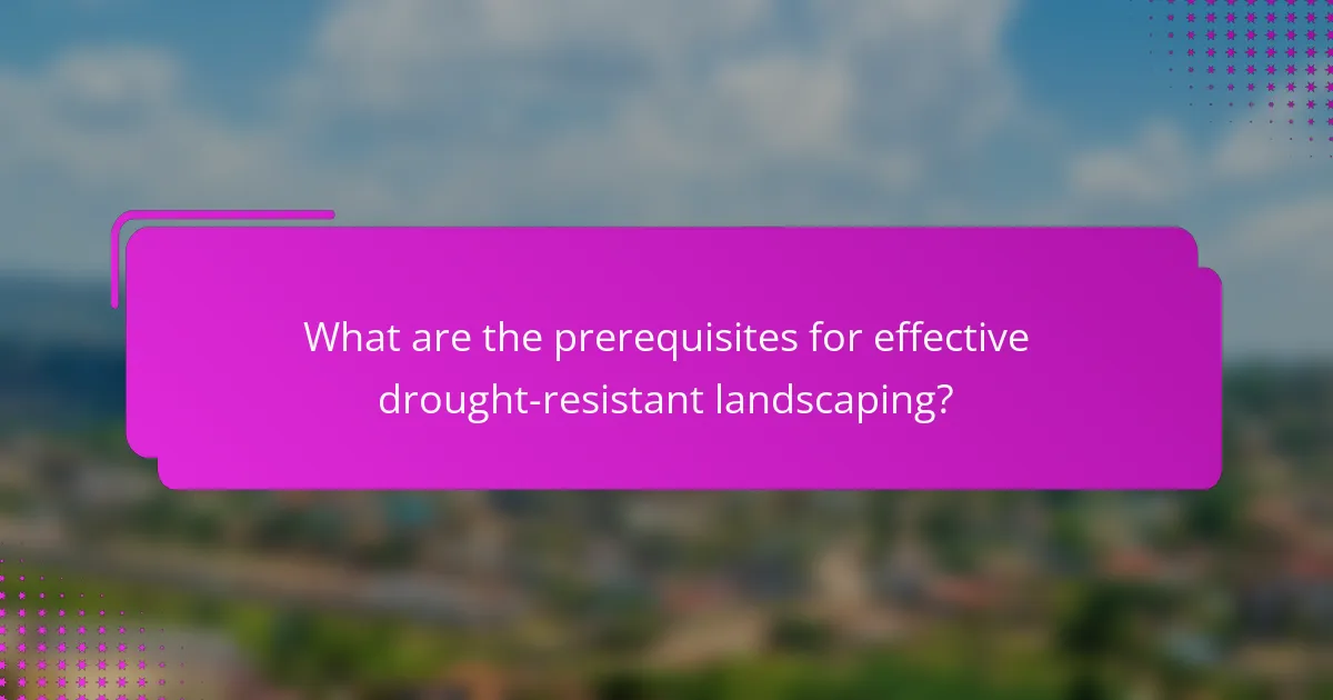 What are the prerequisites for effective drought-resistant landscaping?