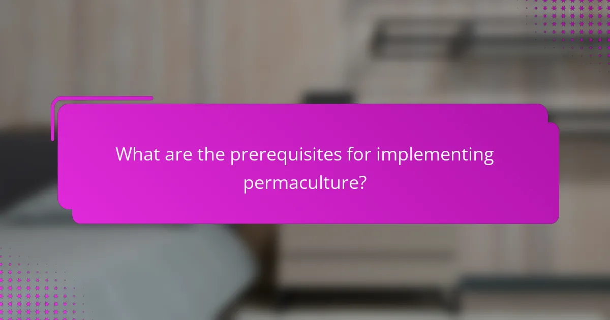 What are the prerequisites for implementing permaculture?