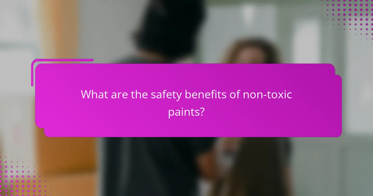 What are the safety benefits of non-toxic paints?