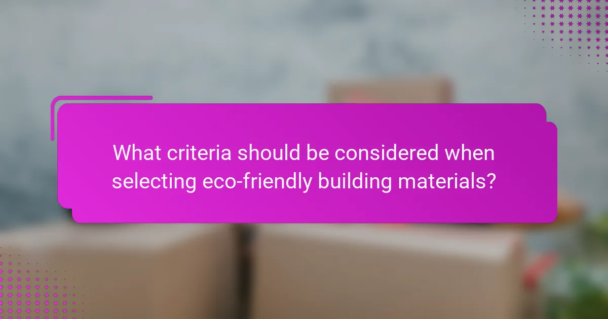 What criteria should be considered when selecting eco-friendly building materials?