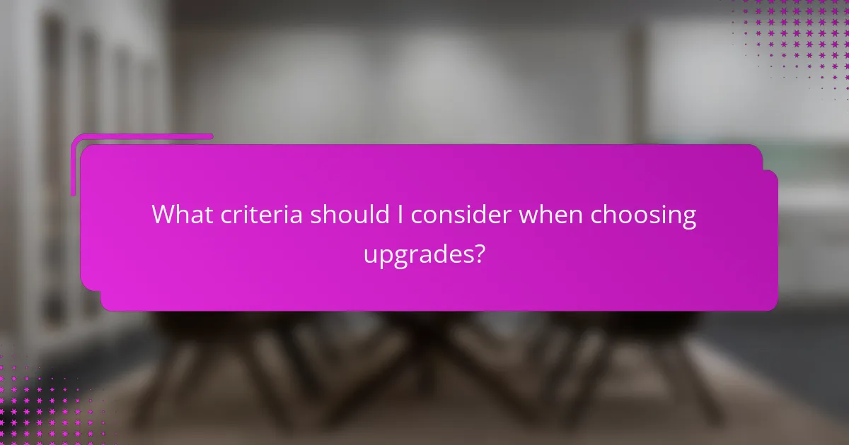 What criteria should I consider when choosing upgrades?