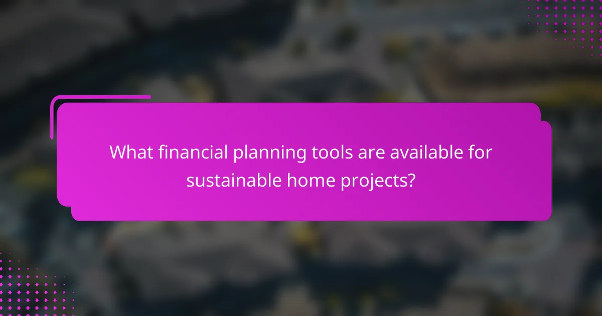 What financial planning tools are available for sustainable home projects?