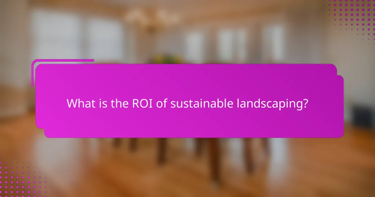 What is the ROI of sustainable landscaping?