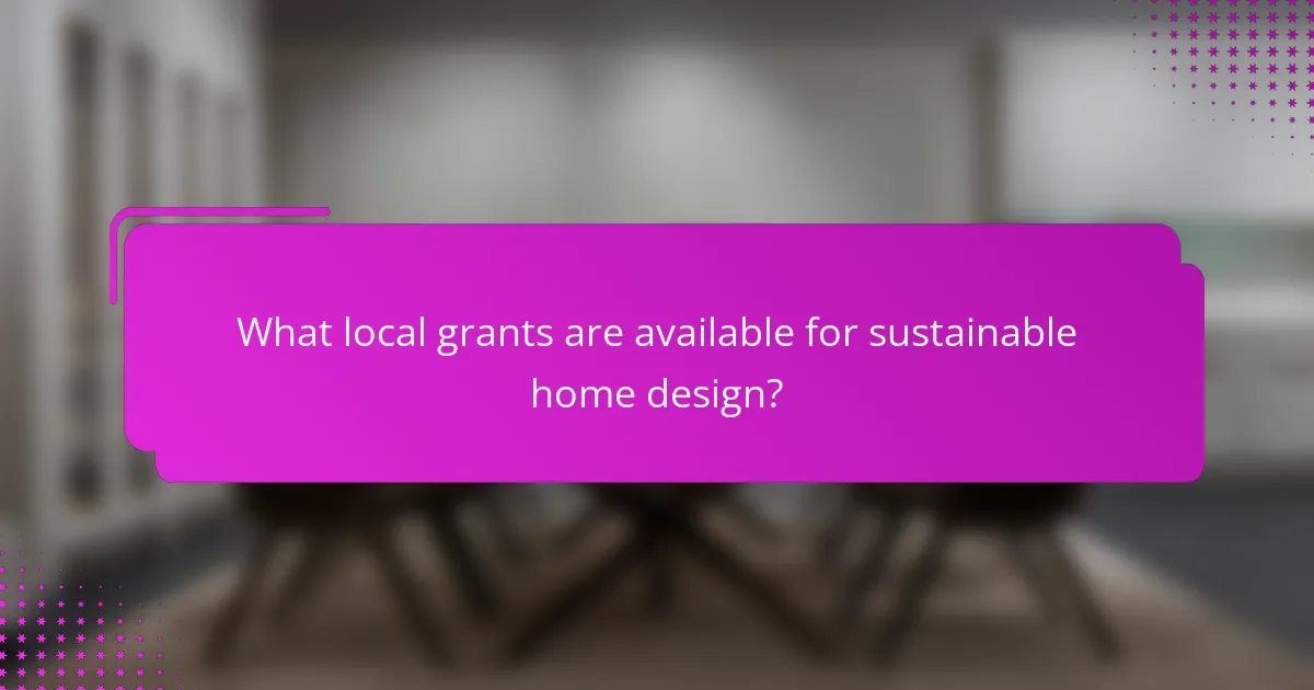 What local grants are available for sustainable home design?