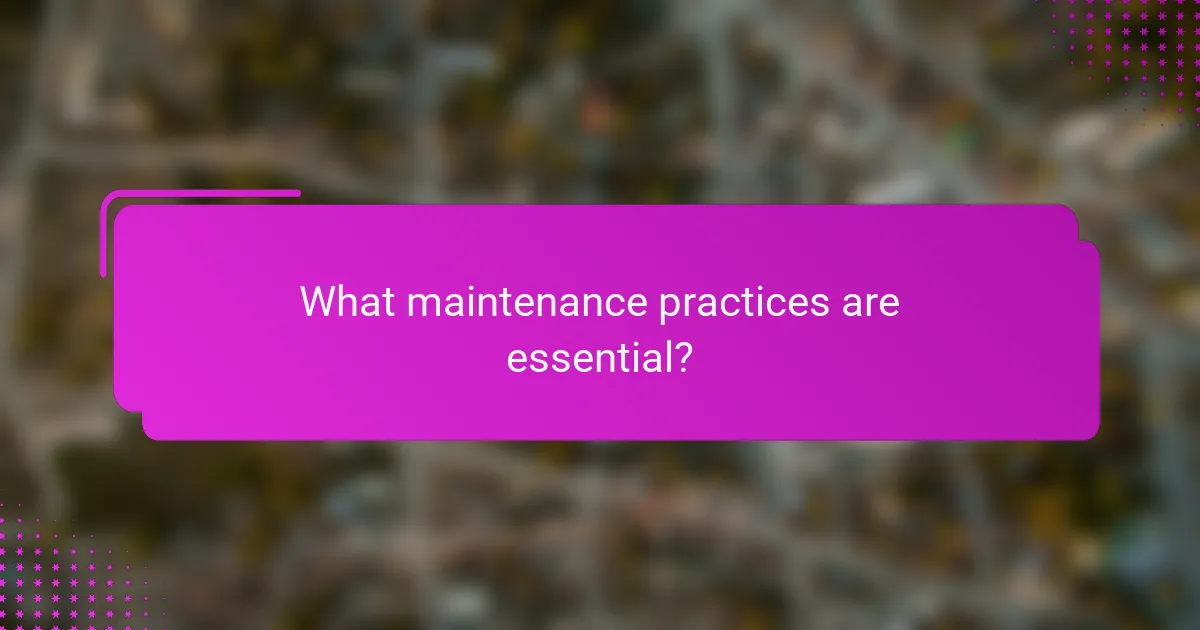 What maintenance practices are essential?