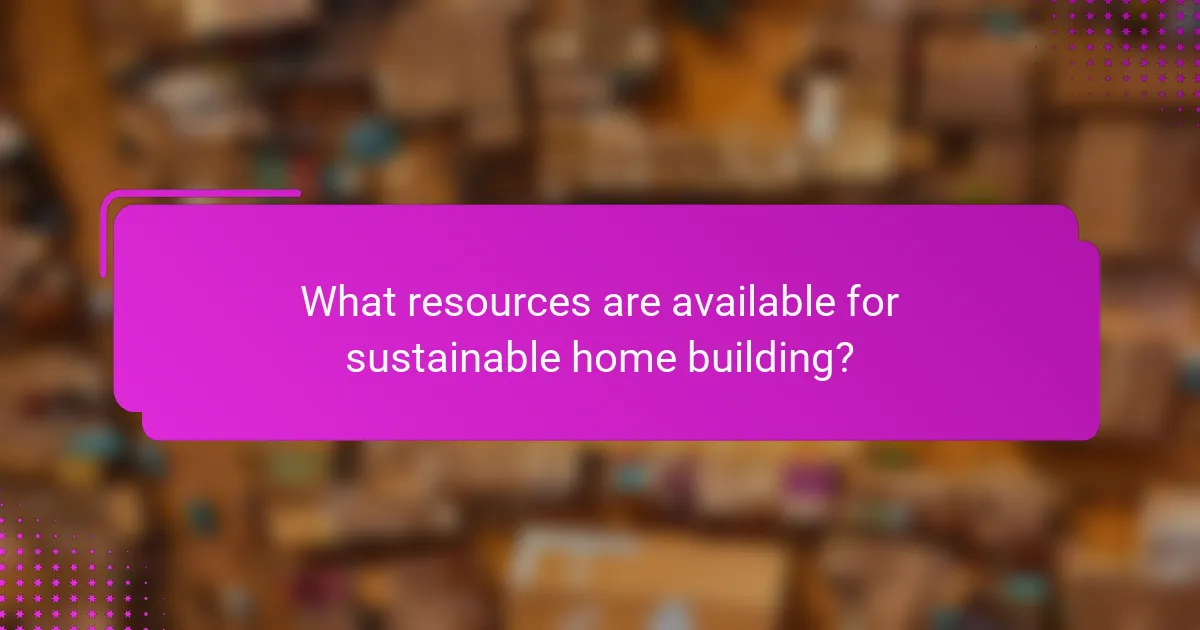 What resources are available for sustainable home building?